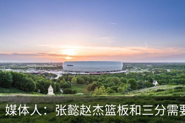 媒体人：张懿赵杰篮板&三分需要提高 张淳智表现酷似上届陈家政